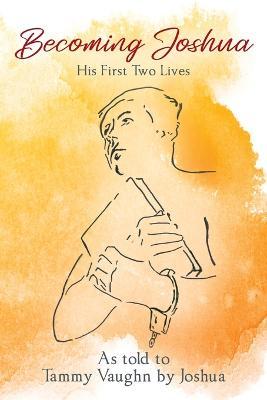 Becoming Joshua: His First Two Lives - Tammy Vaughn