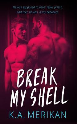 Break My Shell (gay romance) - K. A. Merikan