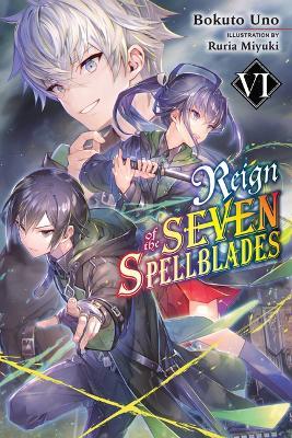 Reign of the Seven Spellblades, Vol. 6 (Light Novel) - Bokuto Uno
