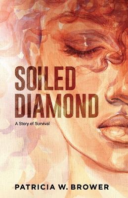 Soiled Diamond: A Story of Survival - Patricia W. Brower