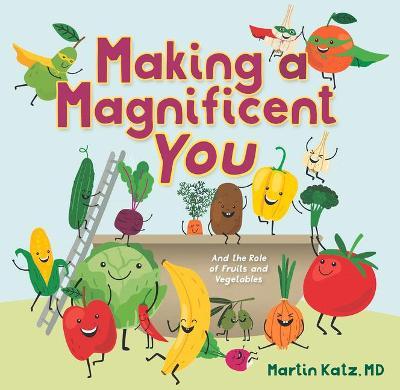 Making a Magnificent You: And the Role of Fruits and Vegetables - Martin Katz