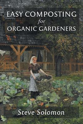 Easy Composting for Organic Gardeners - Steve Solomon