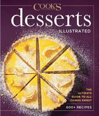 Desserts Illustrated: The Ultimate Guide to All Things Sweet 600+ Recipes - America's Test Kitchen