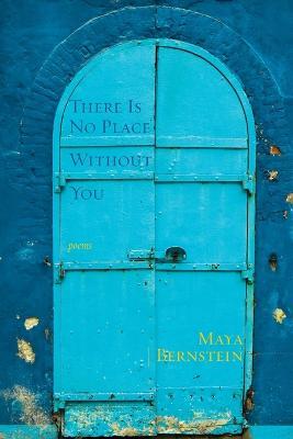There Is No Place Without You: poems - Maya Bernstein