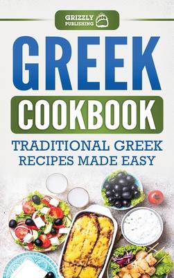 Greek Cookbook: Traditional Greek Recipes Made Easy - Grizzly Publishing