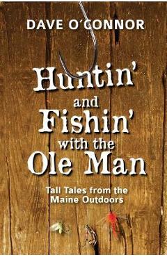 Poza produsului Huntin' and Fishin' with the OLE Man: Tall Tales from the Maine Outdoors - Dave O'connor