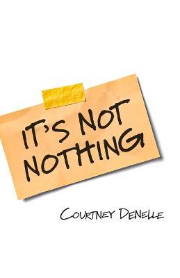 It's Not Nothing - Courtney Denelle