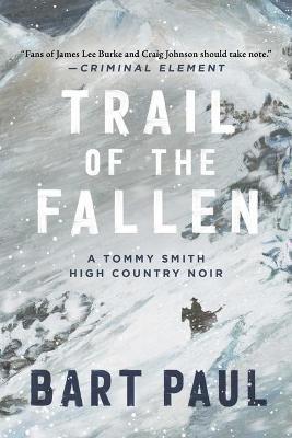 Trail of the Fallen: A Tommy Smith High Country Noir, Book Four - Bart Paul