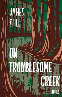 On Troublesome Creek: Stories - James Still