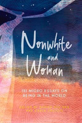 Nonwhite and Woman: 131 Micro Essays on Being in the World - Darien Hsu Gee