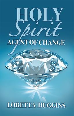 Holy Spirit Agent of Change - Loretta Huggins