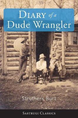 The Diary of a Dude Wrangler - Struthers Burt