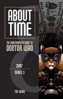 About Time 8: The Unauthorized Guide to Doctor Who (Series 3) - Tat Wood