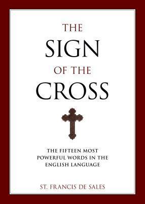 The Sign of the Cross: The Fifteen Most Powerful Words in the English Language - Francisco De Sales