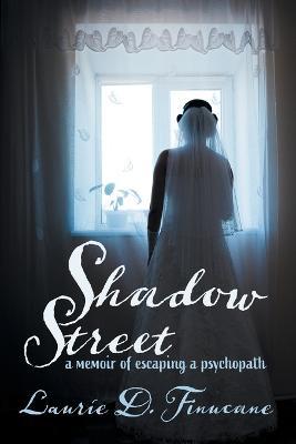 Shadow Street: A memoir of escaping a psychopath. - Laurie D. Finucane