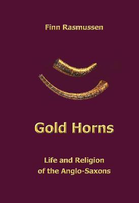 Gold Horns: Life and Religion of the Anglo-Saxon - Finn Rasmussen