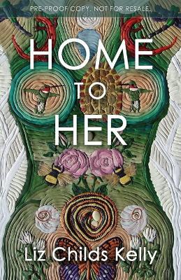 Home to Her: Walking the Transformative Path of the Sacred Feminine - Liz Childs Kelly