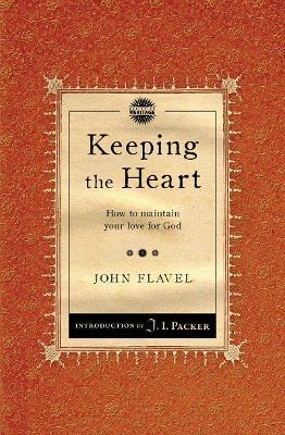 Keeping the Heart: How to Maintain Your Love for God - John Flavel