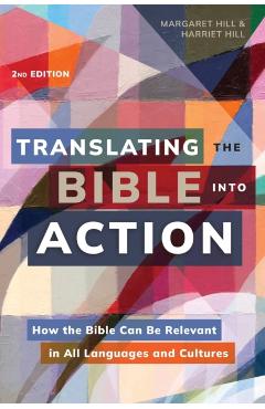 Translating the Bible Into Action, 2nd Edition: How the Bible Can Be Relevant in All Languages and Cultures - Margaret Hill