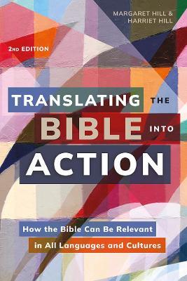 Translating the Bible Into Action, 2nd Edition: How the Bible Can Be Relevant in All Languages and Cultures - Margaret Hill