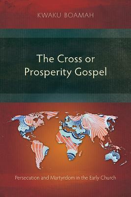 The Cross or Prosperity Gospel: The Cross or Prosperity Gospel - Kwaku Boamah