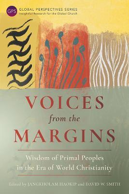 Voices from the Margins: Wisdom of Primal Peoples in the Era of World Christianity - Jangkholam Haokip