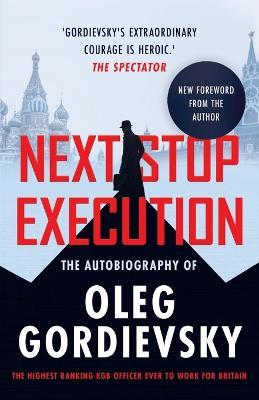 Next Stop Execution: The Autobiography of Oleg Gordievsky - Oleg Gordievsky