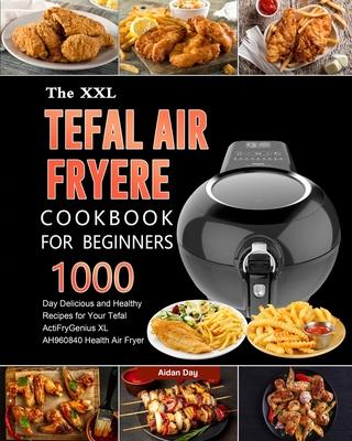 The UK Tefal Air Fryer Cookbook For Beginners: 1000-Day Delicious and Healthy Recipes for Your Tefal ActiFry Genius XL AH960840 Health Air Fryer - Aidan Day