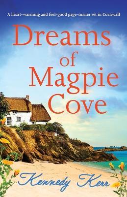 Dreams of Magpie Cove: A heart-warming and feel-good page-turner set in Cornwall - Kennedy Kerr