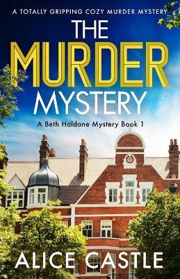 The Murder Mystery: A totally gripping cozy murder mystery - Alice Castle