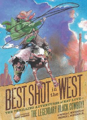 Best Shot in the West: The Thrilling Adventures of Nat Love--The Legendary Black Cowboy! - Patricia C. Mckissack