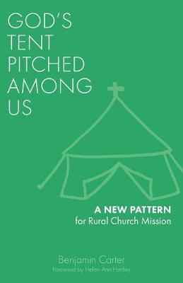 God's Tent Pitched Among Us: A New Pattern for Rural Church Mission - Benjamin Carter