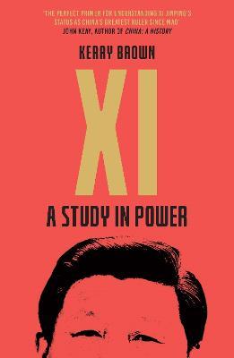 XI: A Study in Power: A Study in Power - Kerry Brown