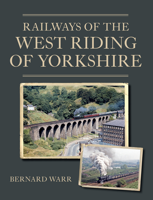 Railways of the West Riding of Yorkshire - Bernard Warr