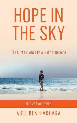 Hope In The Sky: The Hunt for Who I Have Not Yet Become - Adel Ben-harhara