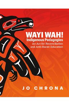 Coperta cărții 'Wayi Wah! Indigenous Pedagogies: An ACT for Reconciliation and Anti-Racist Education - Jo Chrona'