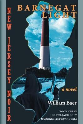 New Jersey Noir - Barnegat Light: A Novel (The Jack Colt Murder Mystery Novels, Book Three) - William Baer
