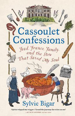 Cassoulet Confessions: Food, France, Family and the Stew That Saved My Soul - Sylvie Bigar