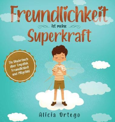 Freundlichkeit ist meine Superkraft: Ein Kinderbuch über Empathie, Freundlichkeit und Mitgefühl - Alicia Ortego