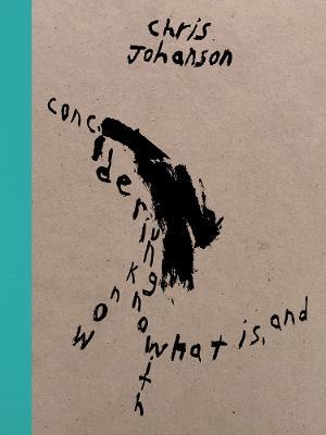 Chris Johanson: Considering Unknow Know with What Is, and - Chris Johanson
