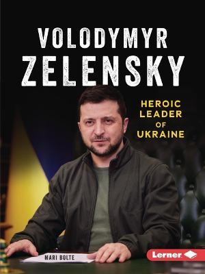 Volodymyr Zelensky: Heroic Leader of Ukraine - Mari Bolte