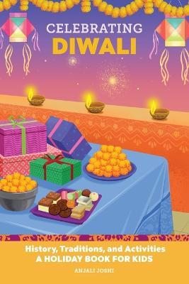 Celebrating Diwali: History, Traditions, and Activities - A Holiday Book for Kids - Anjali Joshi