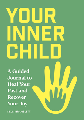 Your Inner Child: A Guided Journal to Heal Your Past and Recover Your Joy - Kelly Bramblett