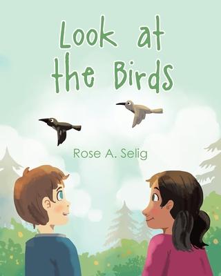 Look at the Birds - Rose A. Selig