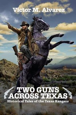 Two Guns Across Texas: Historical Tales of the Texas Rangers - Victor M. Alvarez