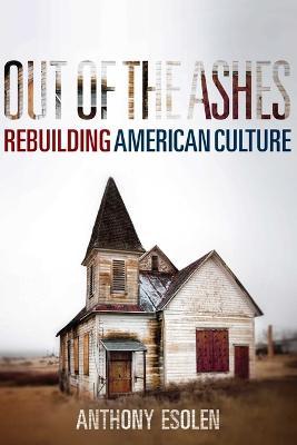 Out of the Ashes: Rebuilding American Culture - Anthony Esolen