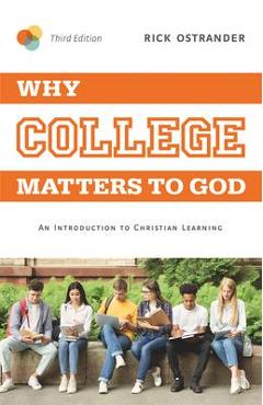 Poza produsului Why College Matters to God, 3rd Edition: An Introduction to Christian Learning - Rick Ostrander