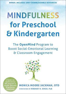 Mindfulness for Preschool and Kindergarten: The Openmind Program to Boost Social-Emotional Learning and Classroom Engagement - Monica Moore Jackman