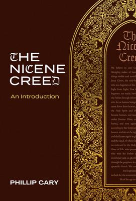 The Nicene Creed: An Introduction - Phillip Cary
