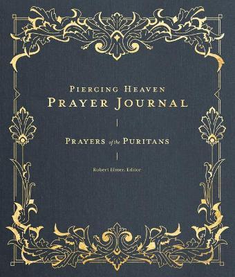 Piercing Heaven Prayer Journal: Prayers of the Puritans - Robert Elmer